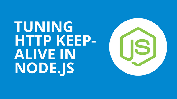 Tuning HTTP Keep-Alive in Node.js